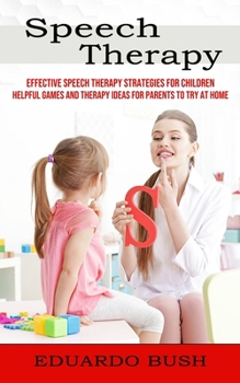 Paperback Speech Therapy: Effective Speech Therapy Strategies for Children (Helpful Games and Therapy Ideas for Parents to Try at Home) Book