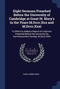 Paperback Eight Sermons Preached Before the University of Cambridge at Great St. Mary's in the Years M.Dccc.Xxx and M.Dccc.Xxxi: To Which Is Added a Reprint of Book