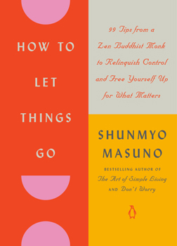 Hardcover How to Let Things Go: 99 Tips from a Zen Buddhist Monk to Relinquish Control and Free Yourself Up for What Matters Book