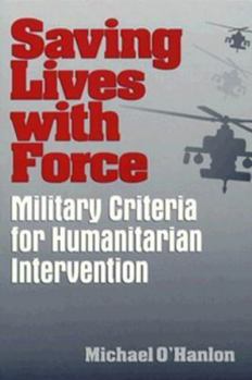 Paperback Saving Lives with Force: Military Criteria for Humanitarian Intervention Book