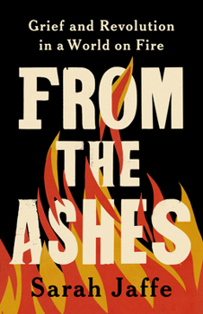 Hardcover From the Ashes: Grief and Revolution in a World on Fire Book