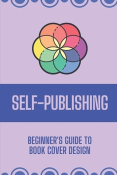 Paperback Self-Publishing: Beginner's Guide To Book Cover Design: Beginner'S Guide To Book Cover Design Book
