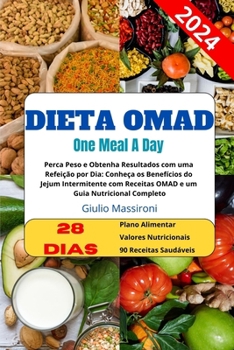 Dieta OMAD (One Meal A Day): Perca Peso e Obtenha Resultados com uma Refeição por Dia: Conheça os Benefícios do Jejum Intermitente com Receitas OMA