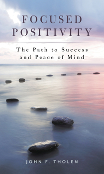 Hardcover Focused Positivity: The Path to Success and Peace of Mind Book