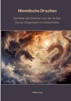 Paperback Himmlische Drachen: Die Rolle der Drachen von der Antike bis zur Gegenwart in Chinas Kultur [German] Book