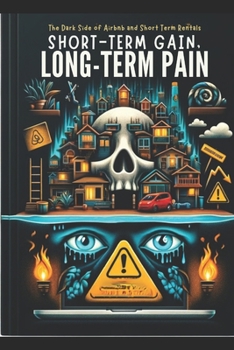 Paperback Short-Term Gain, Long-Term Pain: The Darkside of Airbnb and Short-Term Rentals Book