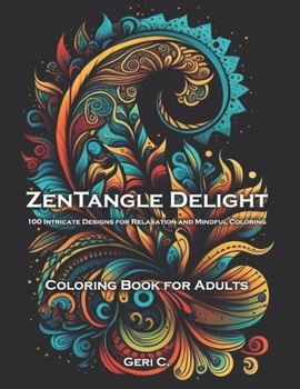 ZenTangle Delight: 100 Intricate Designs for Relaxation and Mindful Coloring Adult Coloring Book