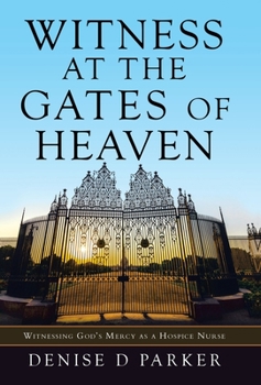 Hardcover Witness at the Gates of Heaven: Witnessing God's Mercy as a Hospice Nurse Book