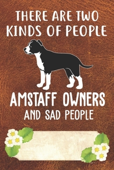 There Are Two Kinds Of People Amstaff Owners And Sad People Notebook Journal: 110 Blank Lined Papers - 6x9 Personalized Customized Amstaff Notebook Journal Gift For Amstaff Puppy Owners and Lovers