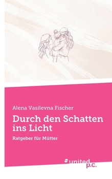 Paperback Durch den Schatten ins Licht: Ratgeber für Mütter [German] Book