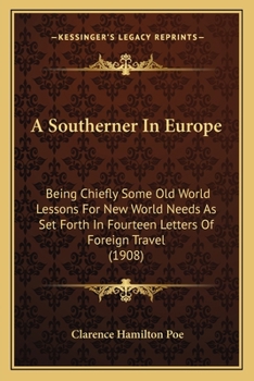 Paperback A Southerner In Europe: Being Chiefly Some Old World Lessons For New World Needs As Set Forth In Fourteen Letters Of Foreign Travel (1908) Book