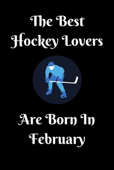 Paperback The Best Hockey Lovers Are Born In February Journal: Hockey Lover Gifts for Girls/Boy, Funny Lined Notebook, Birthday Gift for Hockey Love: Ice Hockey Book