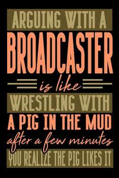 Paperback Arguing with a BROADCASTER is like wrestling with a pig in the mud. After a few minutes you realize the pig likes it.: Graph Paper 5x5 Notebook for Pe Book