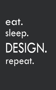 Paperback eat. sleep. design. repeat: Designer's Notebook College Ruled Writing Journal (130 Pages 5 x 8 ) Book