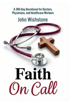 Faith On Call: A 366-Day Devotional for Doctors, Physicians, and Healthcare Workers (Prayer & Devotional)