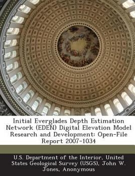 Paperback Initial Everglades Depth Estimation Network (Eden) Digital Elevation Model Research and Development: Open-File Report 2007-1034 Book