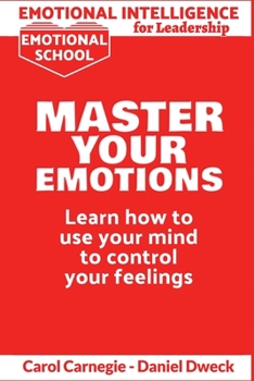 Paperback Emotional Intelligence for Leadership - Master Your Emotions: Learn How To Use Your Mind To Control Your Feelings - Emotional Intelligence Mastery, a Book