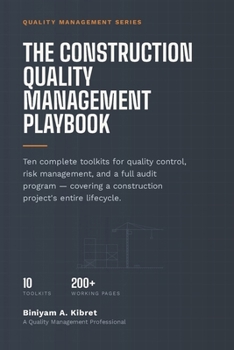 The Construction Quality Management Playbook: Ten Complete Toolkits for Quality Control, Risk Management, and a Full Audit Program