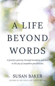 Paperback A Life Beyond Words: A family's journey through hardship and loss to the joy of unspoken possibilities Book