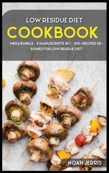 Hardcover Low Residue Diet Cookbook: MEGA BUNDLE - 5 Manuscripts in 1 - 200+ Recipes designed for Low residue diet Book
