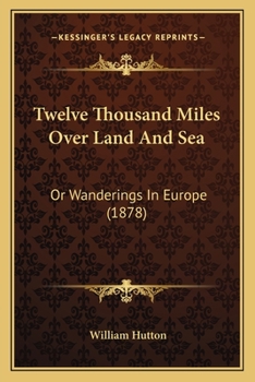 Paperback Twelve Thousand Miles Over Land And Sea: Or Wanderings In Europe (1878) Book