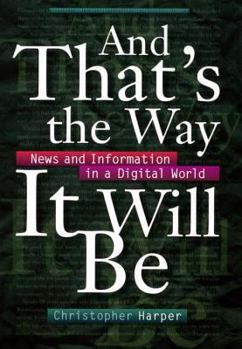 Hardcover And That's the Way It Will Be: News and Information in a Digital World Book