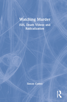 Hardcover Watching Murder: ISIS, Death Videos and Radicalization Book
