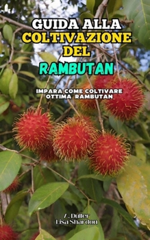 Guida alla Coltivazione del Rambutan: Impara come coltivare ottimo Rambutan (Italian Edition)