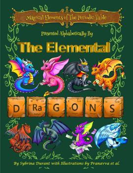 Magical Elements of the Periodic Table Presented Alphabetically by the Elemental Dragons