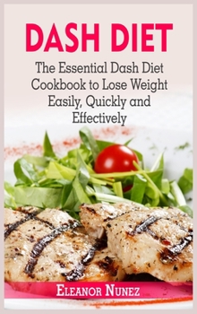 Hardcover Dash Diet: The Essential Dash Diet Cookbook to Lose Weight Easily, Quickly and Effectively Book