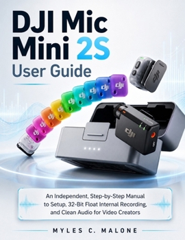 Paperback DJI Mic Mini 2S User Guide: An Independent, Step-by-Step Manual to Setup, 32-Bit Float Internal Recording, and Clean Audio for Video Creators Book