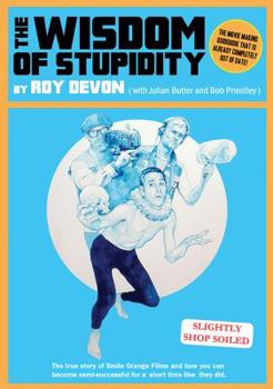 Paperback The Wisdom of Stupidity: The True Story of Smile Orange Films and How You Can Become Semisuccessful for a Short Time Like the Book