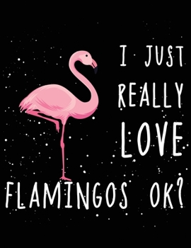 I just really love flamingos ok: Flamingo Notebook Journal - Blank Wide Ruled Paper - Flamingo Gifts for Women, Girls and Kids