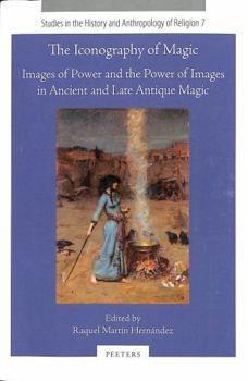 The Iconography of Magic: Images of Power and the Power of Images in Ancient and Late Antique Magic