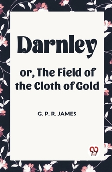 Paperback Darnley or, The Field of the Cloth of Gold Book