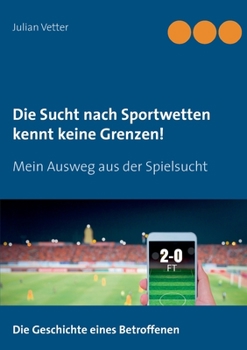 Paperback Die Sucht nach Sportwetten kennt keine Grenzen!: Mein Ausweg aus der Spielsucht [German] Book