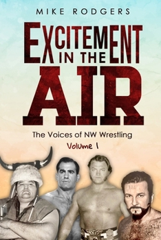 Excitement in the Air: The Voices of NW Wrestling, Volume 1