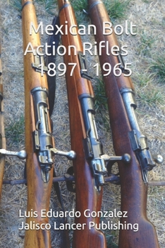 Mexican Bolt Action Rifles: 1897 - 1965 (Mexican military firearms)