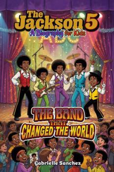The Jackson 5: A Biography for Kids: The Band That Changed The World (Iconic Biographies)