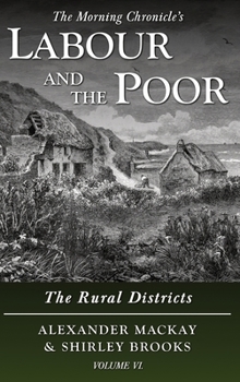 Labour and the Poor Volume VI: The Rural Districts