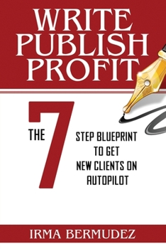 Paperback Write, Publish, Profit: The 7 Step Framework to Get Clients on Autopilot Book