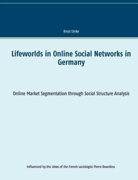 Paperback Lifeworlds in Online Social Networks in Germany: Online Market Segmentation through Social Structure Analysis Book