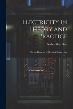 Paperback Electricity in Theory and Practice; Or, the Elements of Electrical Engineering Book
