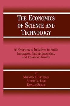 Paperback The Economics of Science and Technology: An Overview of Initiatives to Foster Innovation, Entrepreneurship, and Economic Growth Book