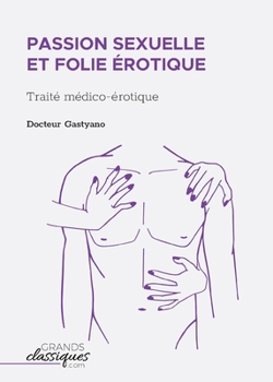 Paperback Passion sexuelle et folie érotique: Traité médico-érotique [French] Book