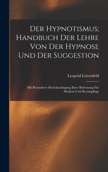 Der Hypnotismus; Handbuch Der Lehre Von Der Hypnose Und Der Suggestion: Mit Besonderer Berücksichtigung Ihrer Bedeutung Für Medicin Und Rechtspflege