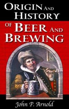 Hardcover Origin and History of Beer and Brewing: From Prehistoric Times to the Beginning of Brewing Science and Technology Book