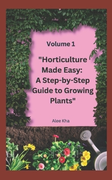 Paperback "Horticulture Made Easy: A Step-by-Step Guide to Growing Plants" Volume 1 Book
