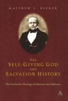 Hardcover The Self-Giving God and Salvation History: The Trinitarian Theology of Johannes Von Hofmann Book