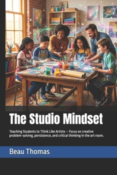 Paperback The Studio Mindset: Teaching Students to Think Like Artists - Focus on creative problem-solving, persistence, and critical thinking in the art room. Book